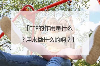 FTP的作用是什么？用来做什么的啊？