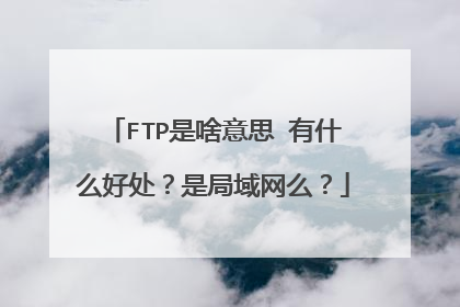 FTP是啥意思 有什么好处？是局域网么？