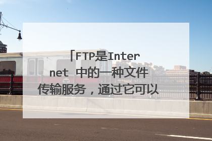 FTP是Internet 中的一种文件传输服务，通过它可以将文件下载到本地计算机中是对的还是错的