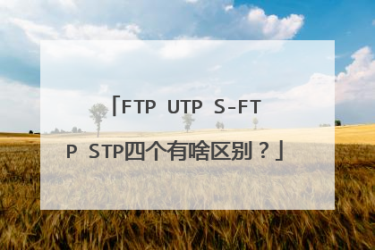 FTP UTP S-FTP STP四个有啥区别?