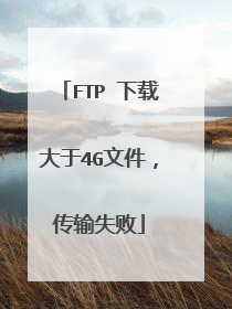 FTP 下载大于4G文件，传输失败