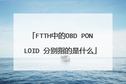 FTTH中的OBD PON LOID 分别指的是什么
