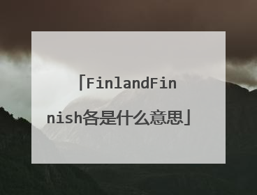 FinlandFinnish各是什么意思