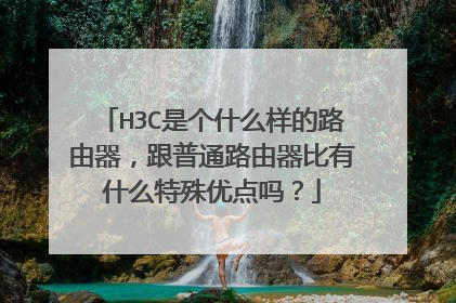 H3C是个什么样的路由器,跟普通路由器比有什么特殊优点吗?