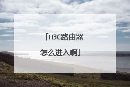 H3C路由器怎么进入啊