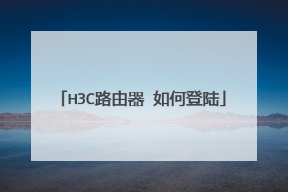 H3C路由器 如何登陆