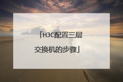 H3C配置三层交换机的步骤