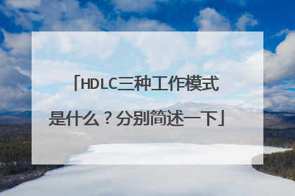 HDLC三种工作模式是什么?分别简述一下
