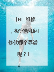HI 维修,极客修和闪修侠哪个靠谱呢?