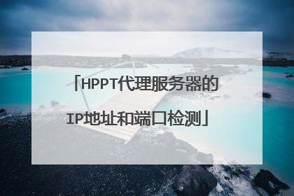 HPPT代理服务器的IP地址和端口检测