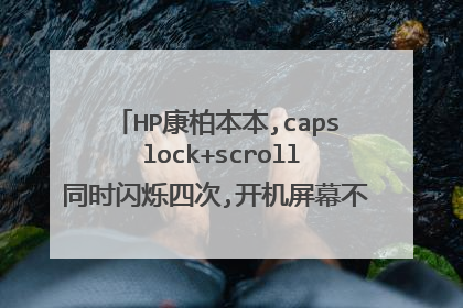 HP康柏本本,caps lock+scroll同时闪烁四次,开机屏幕不亮,黑屏,是什么原因