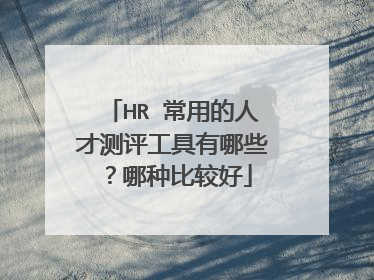HR 常用的人才测评工具有哪些?哪种比较好