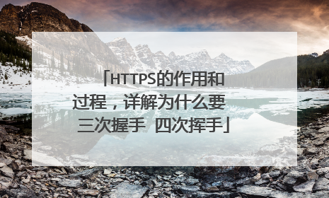 HTTPS的作用和过程，详解为什么要 三次握手 四次挥手