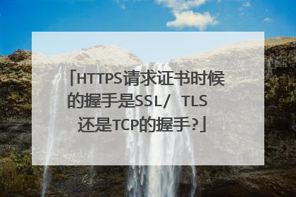 HTTPS请求证书时候的握手是SSL/ TLS 还是TCP的握手?