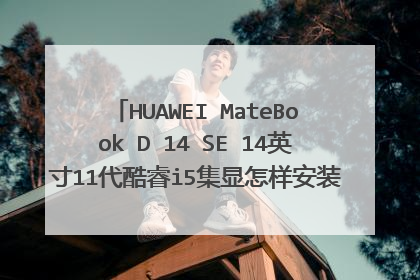 HUAWEI MateBook D 14 SE 14英寸11代酷睿i5集显怎样安装slidworks2018