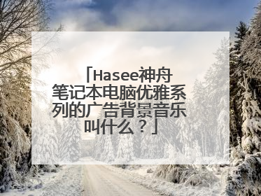 Hasee神舟笔记本电脑优雅系列的广告背景音乐叫什么?