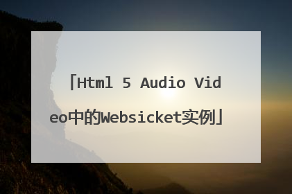 Html 5 Audio Video中的Websicket实例