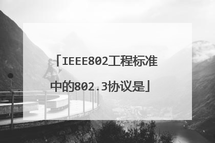 IEEE802工程标准中的802.3协议是