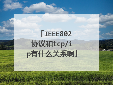 IEEE802协议和tcp/ip有什么关系啊
