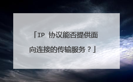 IP 协议能否提供面向连接的传输服务？