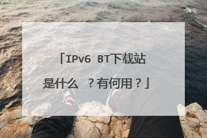 IPv6 BT下载站是什么 ?有何用?
