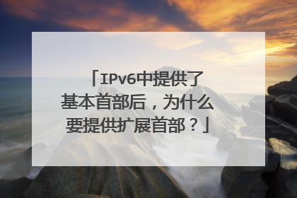 IPv6中提供了基本首部后，为什么要提供扩展首部？