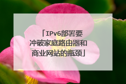 IPv6部署要冲破家庭路由器和商业网站的瓶颈