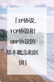 IP协议、TCP协议和UDP协议的基本概念和区别