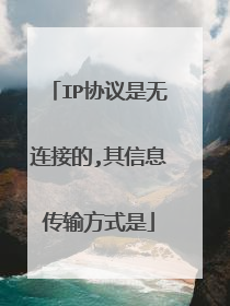 IP协议是无连接的,其信息传输方式是