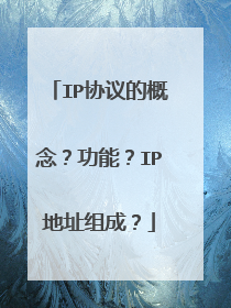 IP协议的概念?功能?IP地址组成?