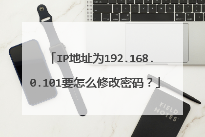 IP地址为192.168.0.101要怎么修改密码？