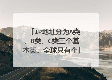 IP地址分为A类、B类、C类三个基本类。全球只有个