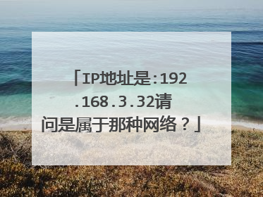 IP地址是:192.168.3.32请问是属于那种网络?