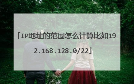 IP地址的范围怎么计算比如192.168.128.0/22