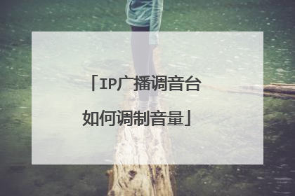 IP广播调音台如何调制音量