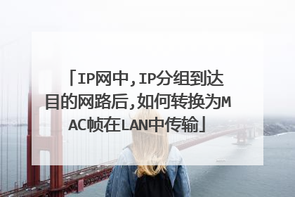 IP网中,IP分组到达目的网路后,如何转换为MAC帧在LAN中传输
