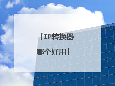 IP转换器哪个好用