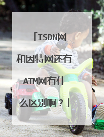 ISDN网和因特网还有ATM网有什么区别啊?