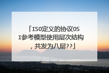 ISO定义的协议OSI参考模型使用层次结构,共发为八层??