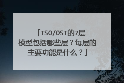 ISO/OSI的7层模型包括哪些层？每层的主要功能是什么？
