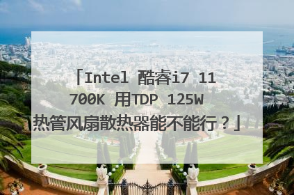 Intel 酷睿i7 11700K 用TDP 125W热管风扇散热器能不能行?