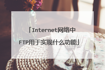 Internet网络中FTP用于实现什么功能