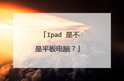 Ipad 是不是平板电脑?