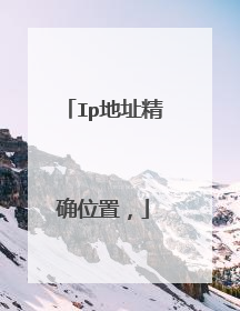 Ip地址精确位置,