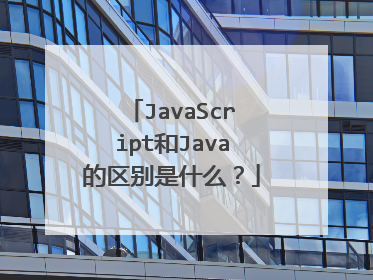 JavaScript和Java的区别是什么?