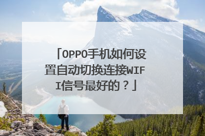 OPPO手机如何设置自动切换连接WIFI信号最好的?