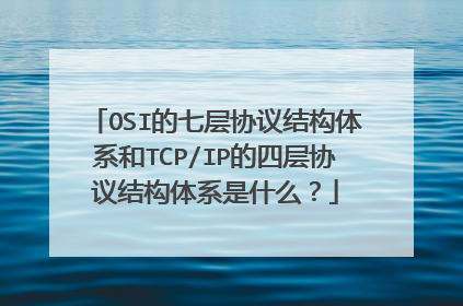 OSI的七层协议结构体系和TCP/IP的四层协议结构体系是什么?