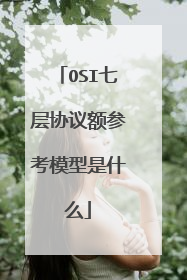 OSI七层协议额参考模型是什么