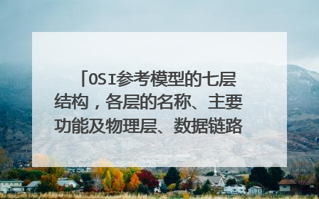 OSI参考模型的七层结构，各层的名称、主要功能及物理层、数据链路层、网络层和传输层的协议数据单元分别是