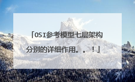 OSI参考模型七层架构分别的详细作用。。！